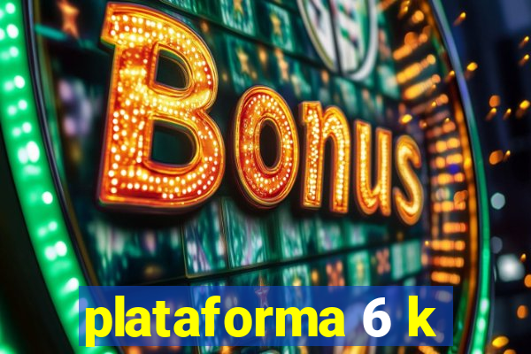 plataforma 6 k